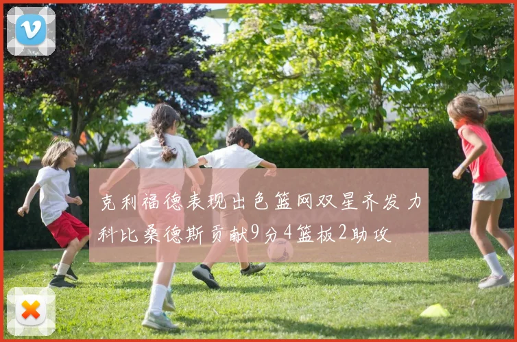 克利福德表现出色篮网双星齐发力科比桑德斯贡献9分4篮板2助攻