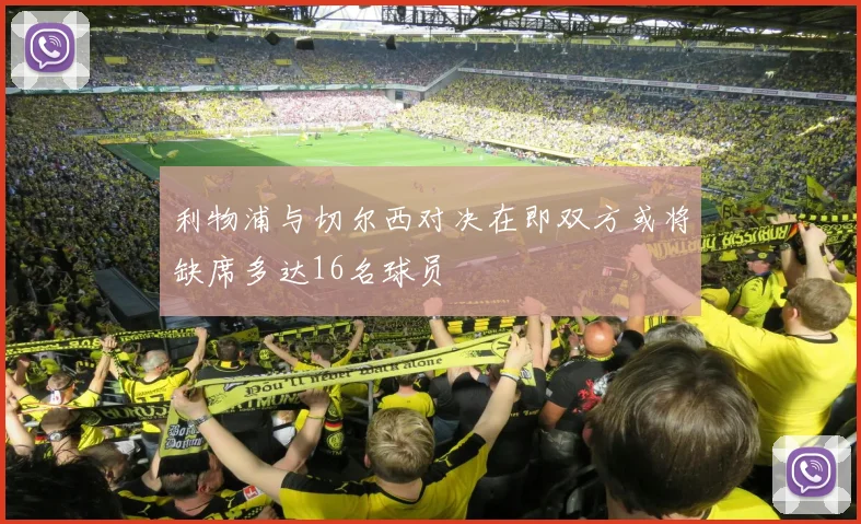 利物浦与切尔西对决在即双方或将缺席多达16名球员