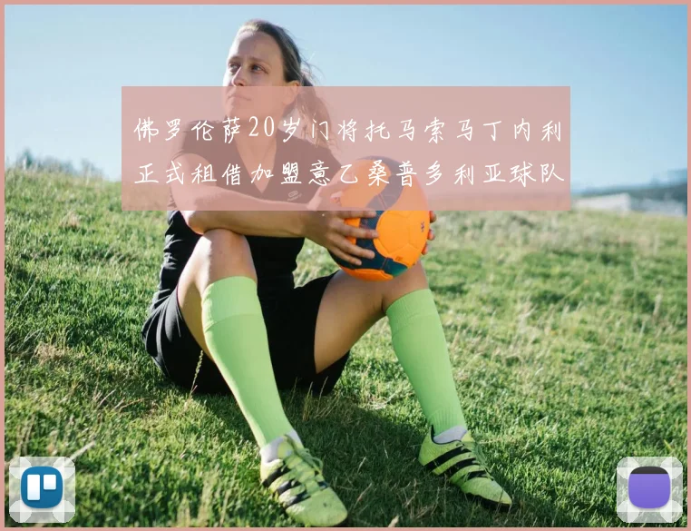 佛罗伦萨20岁门将托马索马丁内利正式租借加盟意乙桑普多利亚球队