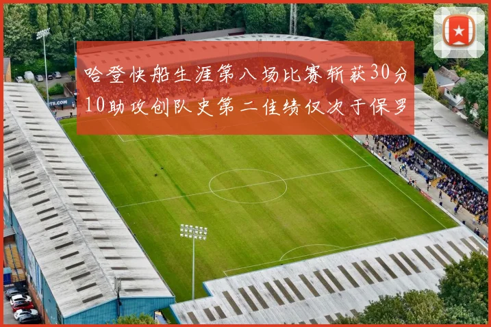 哈登快船生涯第八场比赛斩获30分10助攻创队史第二佳绩仅次于保罗