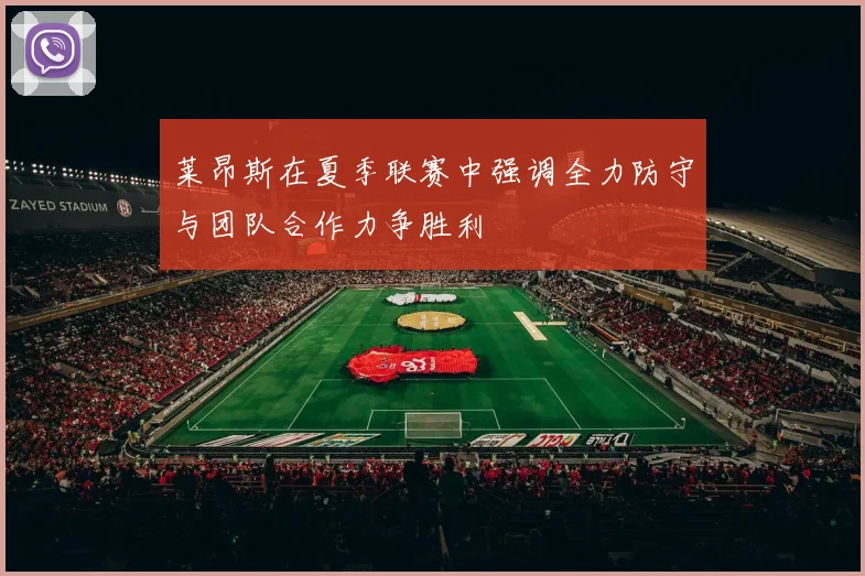 莱昂斯在夏季联赛中强调全力防守与团队合作力争胜利