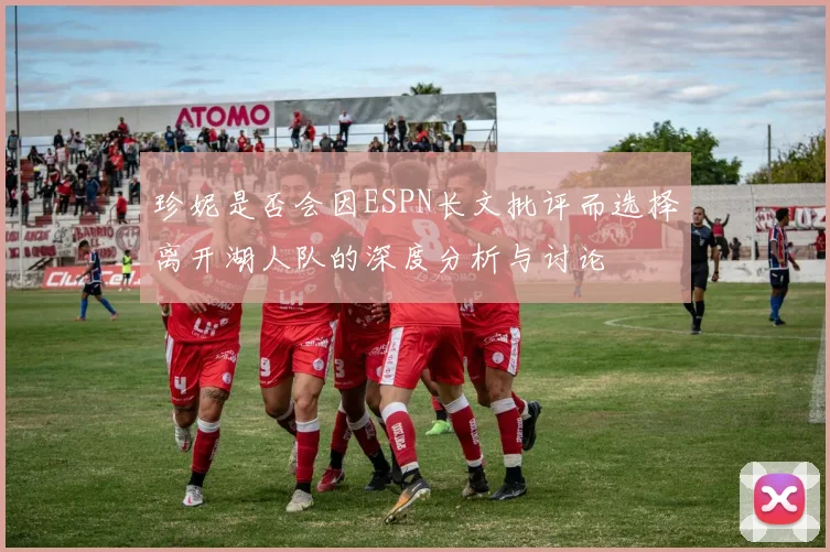 珍妮是否会因ESPN长文批评而选择离开湖人队的深度分析与讨论